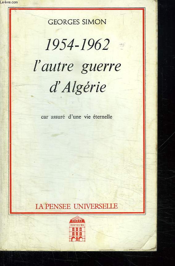1954 - 1962. L AUTRE GUERRE D ALGERIE CAR ASSURE D UNE VIE ETRENELLE.