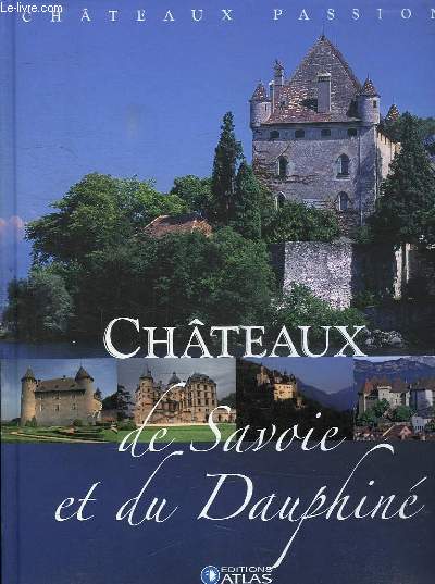 CHATEAUX PASSION. CHATEAUX DE SAVOIE ET DU DAUPHINE.