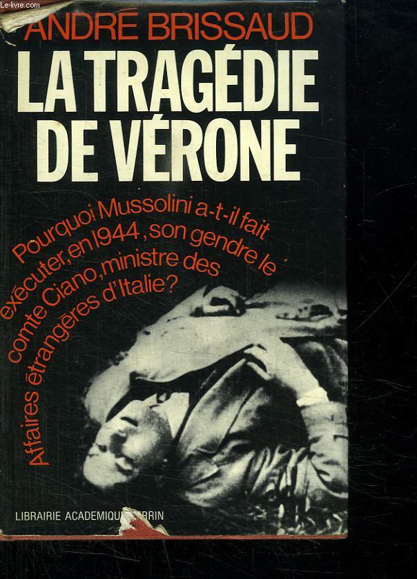 LA TRAGEDIE DE VERONE. GRANDI ET CIANO CONTRE MUSSOLINI 1943 1944.