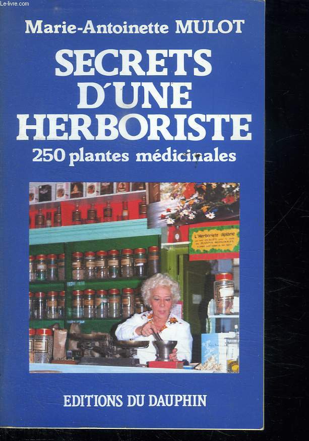 SECRETS D UN HERBORISTE. 250 PLANTES MEDICINALES.