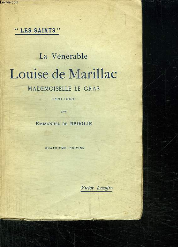 LES SAINTS. LA VENERABLE LOUISE DE MARILLAC. MADEMOISELLE LE GRAS 1591 - 1660. 4em EDITION.