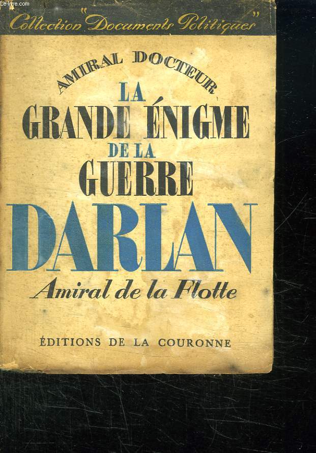 LA GRANDE ENIGME DE LA GUERRE. DARLAN AMIRAL DE LA FLOTTE.