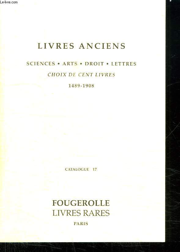 LIVRES ANCIENS. CATALOGUE N 17. SCIENCES, ARTS, DROIT, LETTRES, CHOIX DE CENT LIVRES. 1489 - 1908.