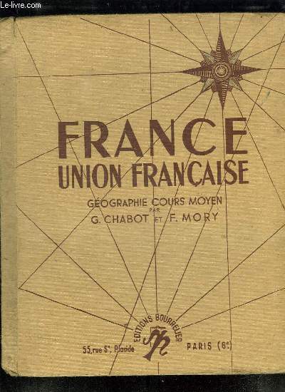 FRANCE UNION FRANCAISE. GEOGRAPHIE POUR LE COURS MOYEN ET CLASSES DE 8e ET 7e DES LYCEES ET COLLEGES.