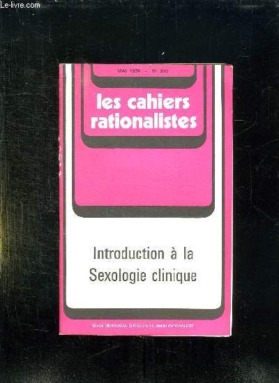 LES CAHIERS RATIONALISTES N 310 MAI 1974 + SUPPLEMENT N 8 MAI 1974. INTRODUCTION A LA SEXOLOGIE CLINIQUE.