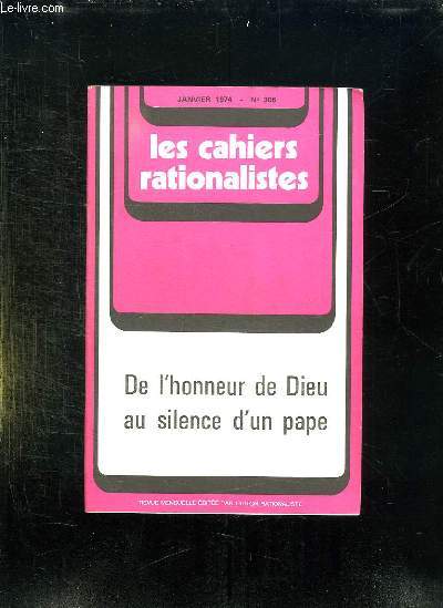 LES CAHIERS RATIONAMLISTES N 306 JANVIER 1974. DE L HONNEUR DE DIEU AU SILENCE D UN PAPE.