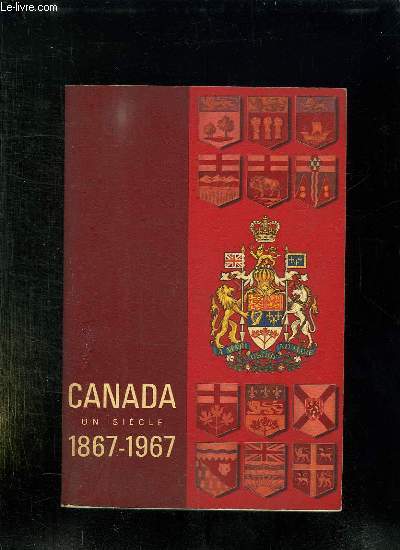 CANADA UN SIECLE 1867 - 1967.