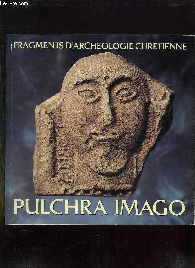 PULCHRA IMAGO FRAGMENTS D ARCHEOLOGIE CHRETIENNE. EXPOSITION DU 30 MARS AU 11 NOVEMBRE 1991.