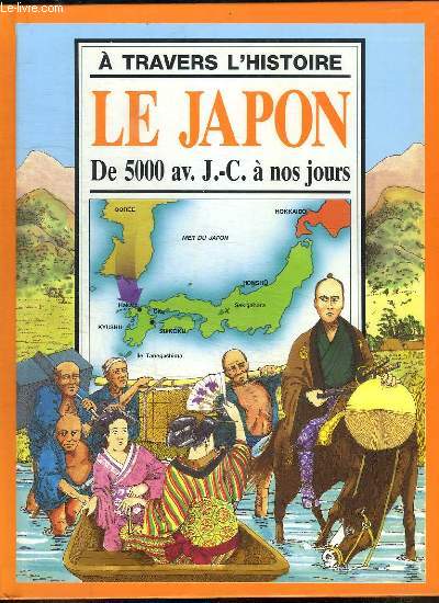 A TRAVERS L HISTOIRE LE JAPON. DE 5000 AV JC A NOS JOURS.