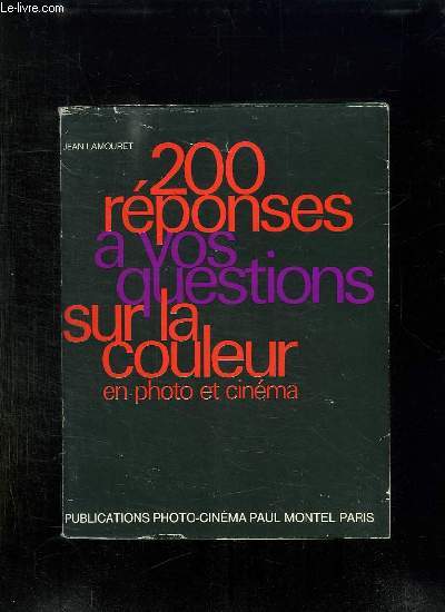 200 REPONSES A VOS QUESTIONS SUR LA COULEUR EN PHOTO ET CINEMA.