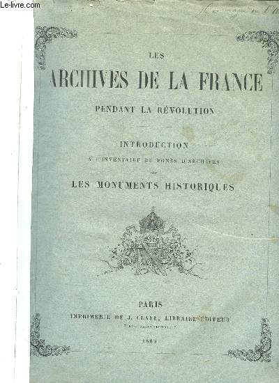 LES ARCHIVES DE LA FRANCE PENDANT LA REVOLUTION. INTRODUCTION A L INVENTAIRE DU FONDS D ARCHIVES DIT LES MONUMENTS HISTORIQUES.