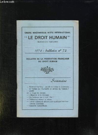 LE DROIT HUMAIN BULLETIN N 72. 1978. SOMMAIRE: L EQUERRE ET LE COMPAS, REFLEXIONS DEVANT LE MIROIR, JUBILE, LETTRE A QUELQUES ANCIEN ET A QUELQUES TRADITIONNALISTES CONFIRMES...