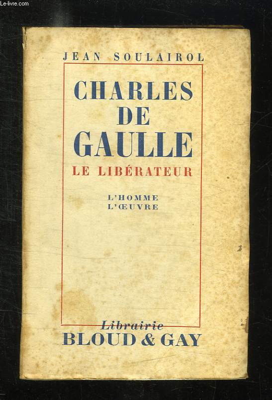 CHARLES DE GAULLE LE LIBERATEUR. L HOMME, L OEUVRE.