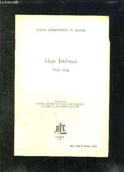 EXTRAIT DE LA REVUE INTERNATIONALE DU TRAVAIL VOL LXX N 3 - 4 SEPTEMBRE OCTOBRE 1954. LEON JOUHAUX 1879 - 1954.