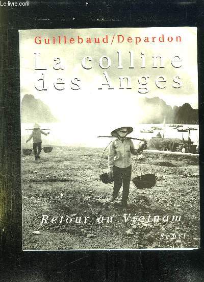 LA COLLINE DES ANGES. RETOUR AU VIETNAM 1972 - 1992.