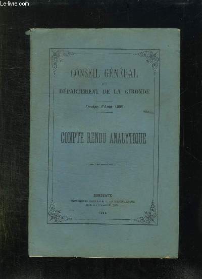 CONSEIL GENERAL DU DEPARTEMENT DE LA GIRONDE SESSION D AOUT 1885. COMPTE RENDU ANALYTIQUE.