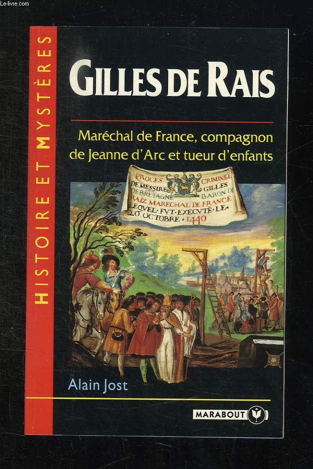 GILLES DE RAIS. MARECHAL DE FRANCE, COMPAGNON DE JEANNE D ARC ET TUEUR D ENFANTS.
