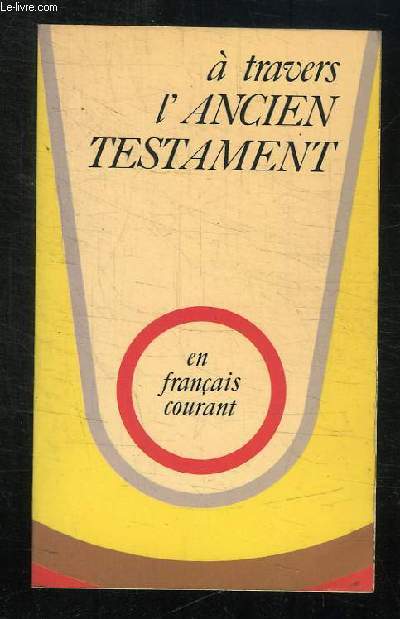A TRAVERS L ANCIEN TESTAMENT. CHOIX DE TEXTES EN FRANCAIS COURANT. 1er EDITION.