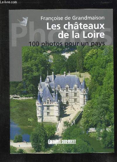 100 PHOTOS POUR UN PAYS LES CHATEAUX DE LA LOIRE.