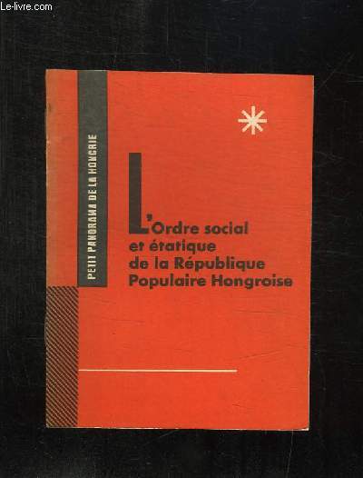PETIT PANORAMA DE LA HONGRIE. L ORDRE SOCIAL ET ETATIQUE DE LA REPUBLIQUE POPULAIRE HONGROISE.