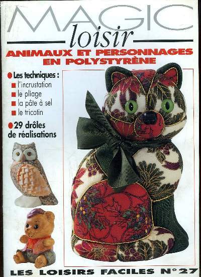 MAGIC LOISIR. LES LOISIRS FACILES N 27. ANIMAUX ET PERSONNAGES EN POLYSTYRENE, LES TECHNIQUES D INCRUSTATION, DE PLIAGE, LA PATE A SEL, LE TRICOTIN...