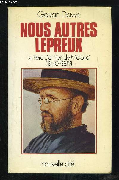 NOUS AUTRES LEPREUX. LE PERE DAMIEN DE MOLOKAI 1840 - 1889.