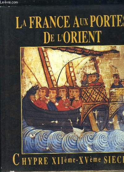 LA FRANCE AUX PORTES DE L ORIENT CHYPRE XIIem XVem SIECLE.