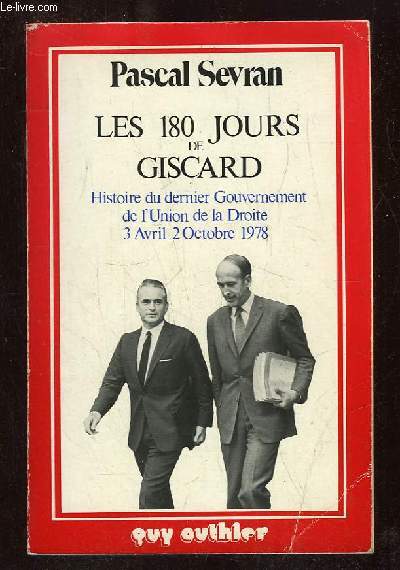 LES 180 JOURS DE GISCARD. HISTOIRE DU DERNIER GOUVERNEMENT DE L UNION DE LA DROITE 3 AVRIL - 2 OCTOBRE 1978.