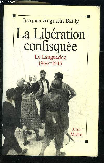 LA LIBERATION CONFISQUEE- LE LANGUEDOC 1944-1945