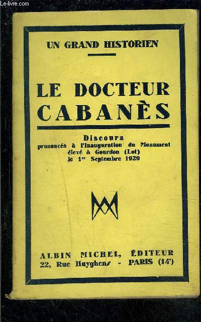 LE DOCTEUR CABANES- DISCOURS PRONONCES A L INAUGURATION DU MONUMENT ELEVE A GOURDON (LOT) LE 1er SEPTEMBRE 1929