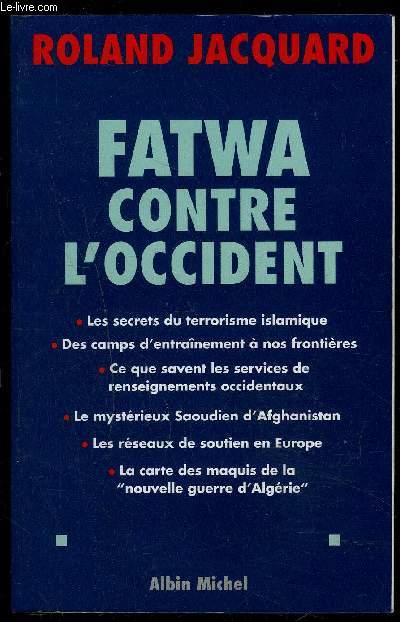 FATWA CONTRE L OCCIDENT- Les secrets du terrorisme islamique- Des camps d'entranement  nos frontires- Ce que savent les services de renseignements occidentaux- Le mystrieux Saoudien d'Afghanistan- Les rseaux de soutien en Europe- La carte des maquis