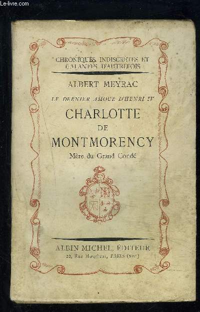 LE DERNIER AMOUR D HENRI IV- CHARLOTTE DE MONTMORENCY- MERE DU GRAND CONDE