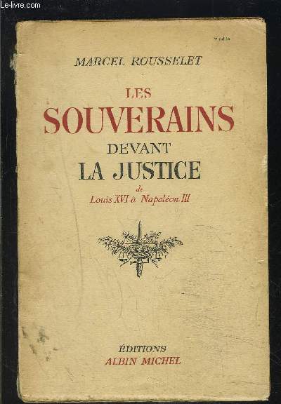 LES SOUVERAINS DEVANT LA JUSTICE- DE LOUIS XVI A NAPOLEON III