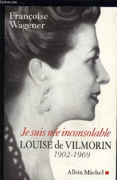 JE SUIS NEE INCONSOLABLE- LOUISE DE VILMORIN 1902-1969