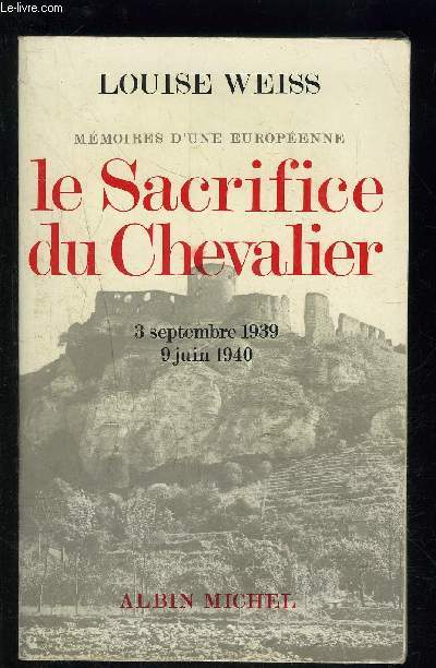 LE SACRIFICE DU CHEVALIER- 3 SEPTEMBRE 1939- 9 JUIN 1940- MEMOIRES D UNE EUROPEENNE