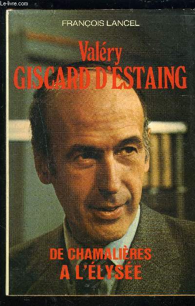 VALERY GISCARD D ESTAING- DE CHAMALIERES A L ELYSEE