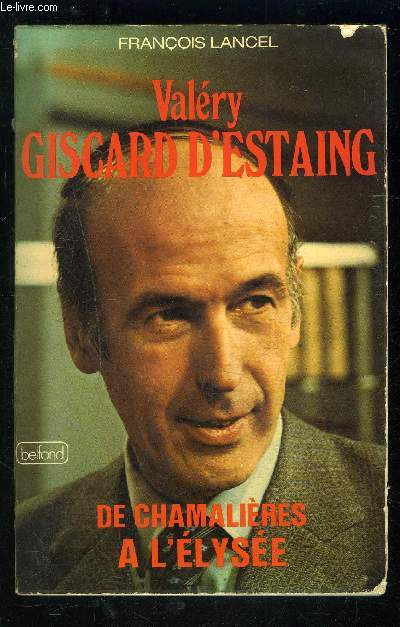 VALERY GISCARD D ESTAING- DE CHAMALIERES A L ELYSEE