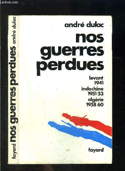 NOS GUERRES PERDUES- LEVANT 1941 / INDOCHINE 1951-53 / ALGERIE 1958-60
