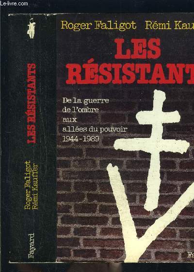 LES RESISTANTS- DE LA GUERRE DE L OMBRE AUX ALLEES DU POUVOIR 1944-1989