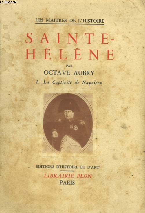SAINTE-HELENE, TOMES 1 ET 2: LA CAPTIVITE DE NAPOLEON et LA MORT DE L'EMPEREUR