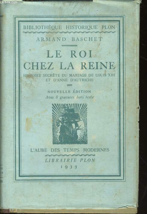 LE ROI CHEZ LA REINE, HISTOIRE SECRETE DU MARIAGE DE LOUIS XIII ET D'ANNE D'AUTRICHE