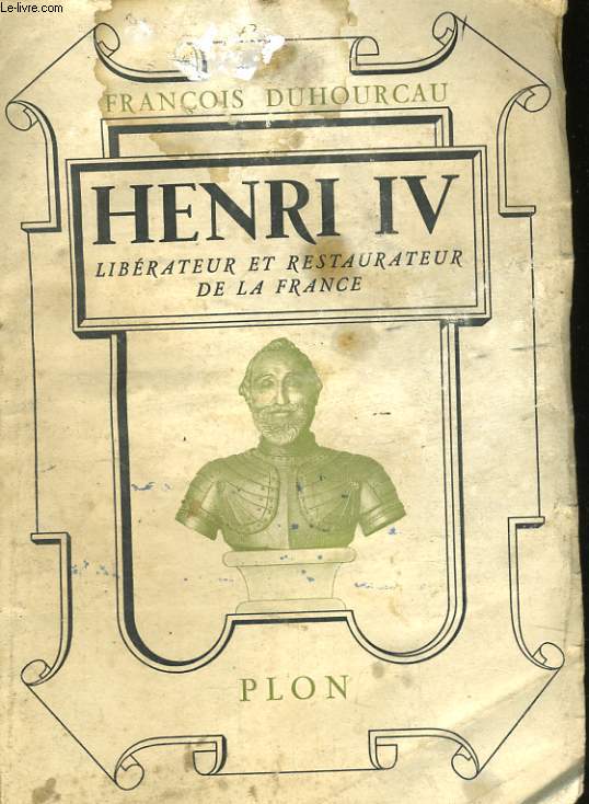 HENRI IV, LIBERATEUR ET RESTAURATEUR DE LA FRANCE