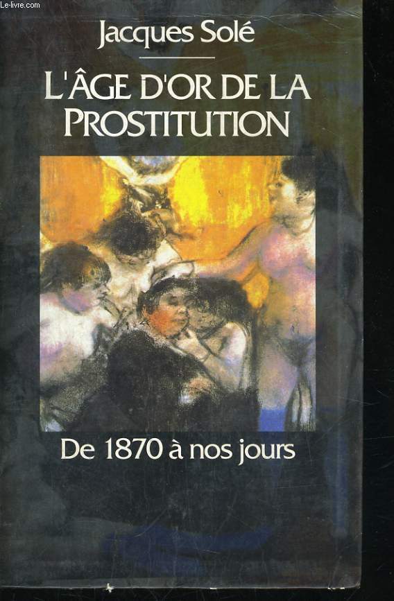 L'AGE D'OR DE LA PROSTITUTION, DE 1870 A NOS JOURS