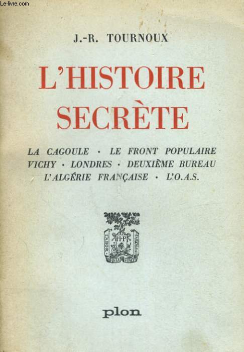 L'HISTOIRE SECRETE - LA CAGOULE, LE FRONT POPULAIRE, VICHY, LONDRES, DEUXIEME BUREAU, L'ALGERIE FRANCAISE, L'OAS.