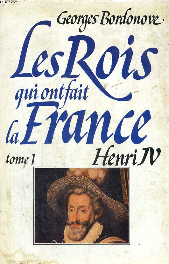 LES ROIS QUI ONT FAIT LA FRANCE: HENRI IV LE GRAND