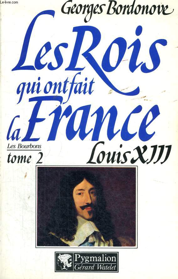 LES ROIS QUI ONT FAIT LA FRANCE: LOUIS XIII LE JUSTE