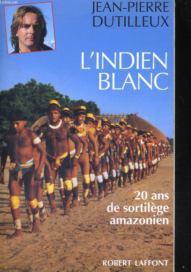 L'INDIEN BLANC. 20 ANS DE SORTILEGE AMAZONIEN.