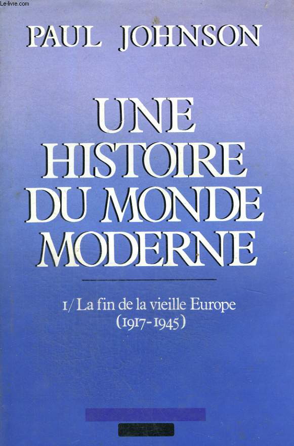 UNE HISTOIRE DU MONDE MODERNE. TOME 1 : LA FIN DE LA VIEILLE EUROPE ( 1917-1945)