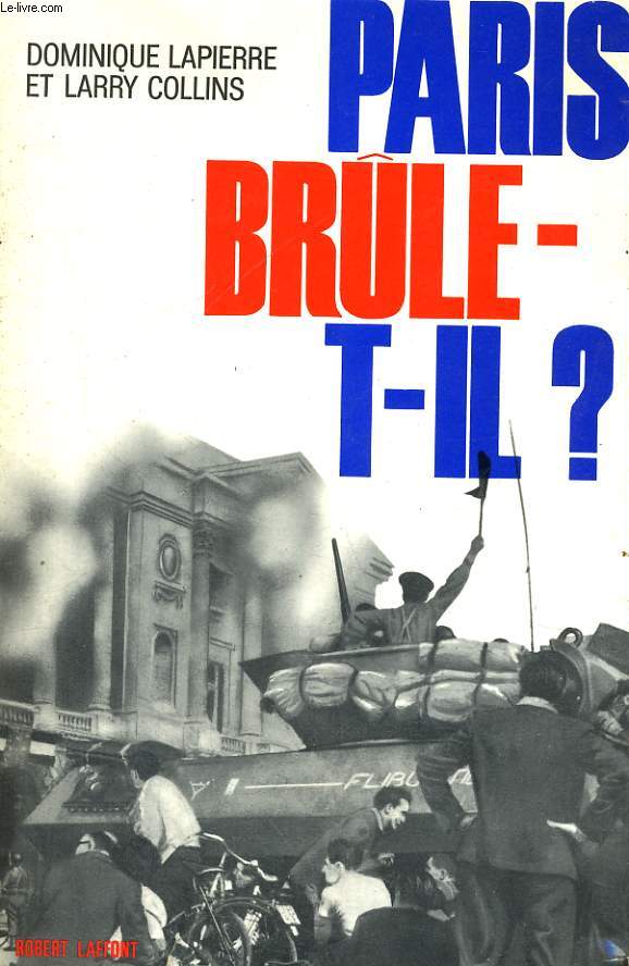 PARIS BRULE T-IL? HISTOIRE DE LA LIBERATION DE PARIS. 25 AOUT 1944.