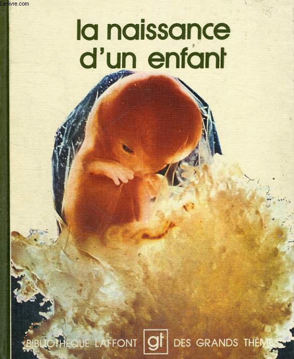 LA NAISSANCE D'UN ENFANT. BIBLIOTHEQUE LAFFONT DES GRANDS THEMES N 3